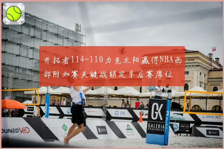 开拓者114-110力克太阳赢得NBA西部附加赛关键战锁定季后赛席位